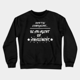 Don't Be Complacent, Be An Agent Of Amazement Crewneck Sweatshirt